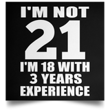 21st Birthday I'm Not 21 I'm 18 With 3 Years Experience - Poster Square