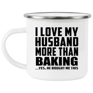 I Love My Husband More Than Baking - 12oz Camping Mug