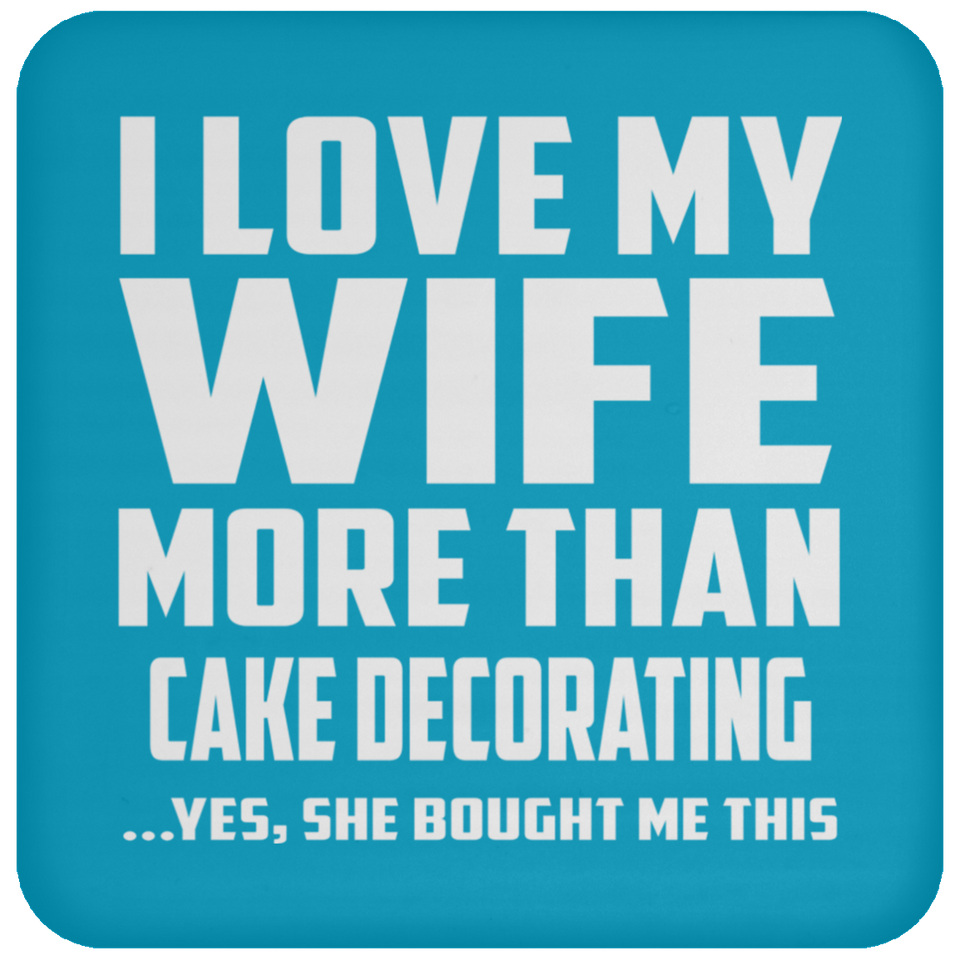 I Love My Wife More Than Cake Decorating - Drink Coaster