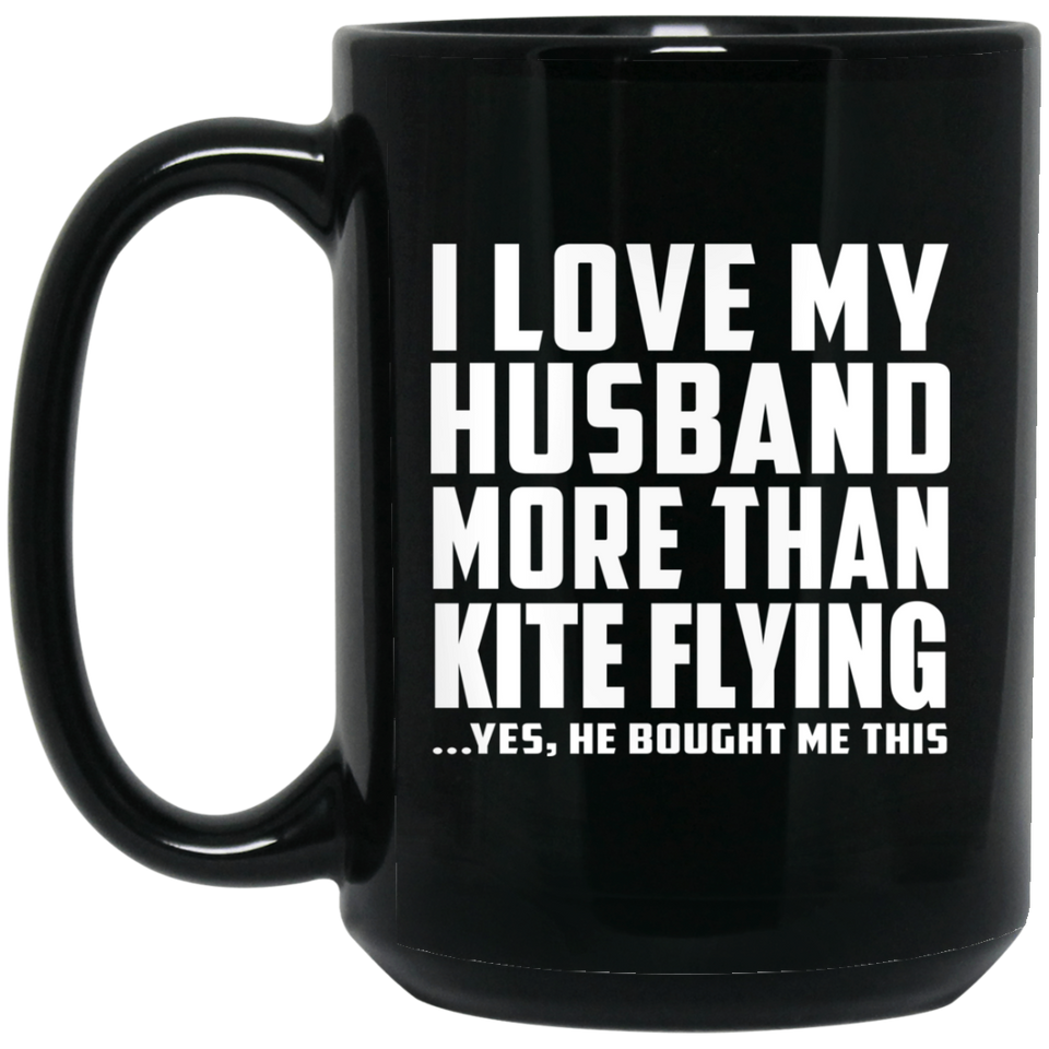 I Love My Husband More Than Kite Flying - 15 Oz Coffee Mug Black