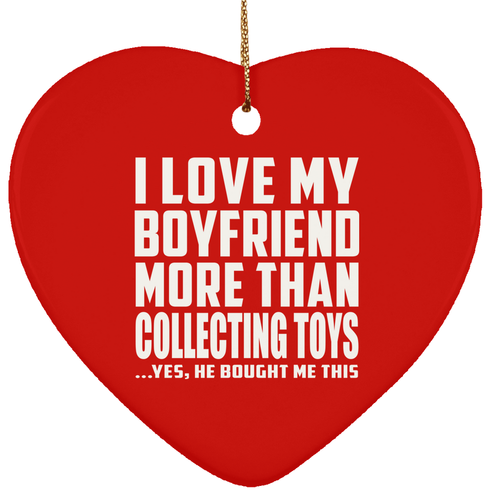 I Love My Boyfriend More Than Collecting Toys - Heart Ornament