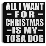 All I Want For Christmas Is My Tosa Dog - Canvas Square