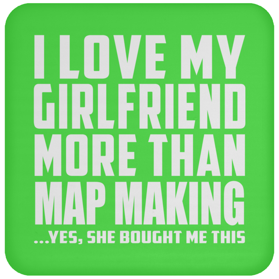 I Love My Girlfriend More Than Map Making - Drink Coaster