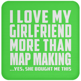 I Love My Girlfriend More Than Map Making - Drink Coaster