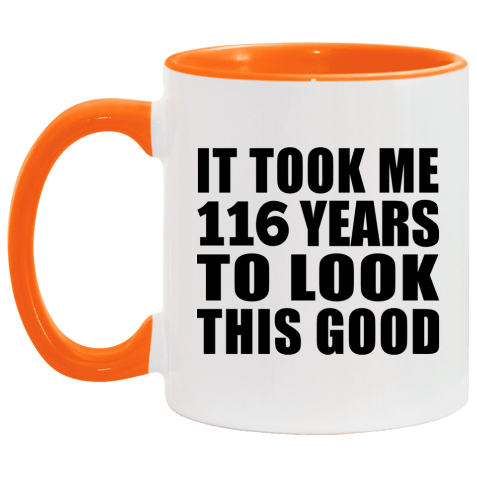 116th Birthday Took Me 116 Years To Look This Good - 11oz Accent Mug Orange