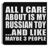 All I Care About Is My Russian Toy - Canvas Square