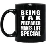 Being Tax Preparer Makes Life Special - 11oz Coffee Mug Black