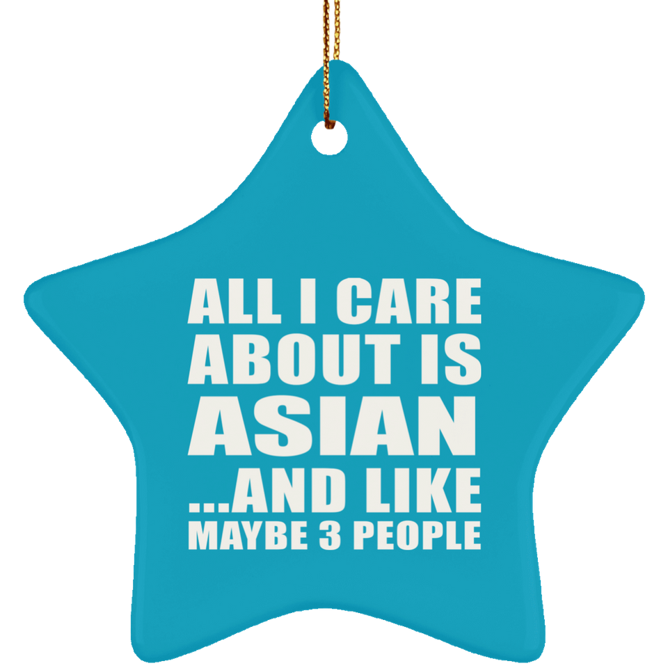 All I Care About Is Asian - Star Ornament
