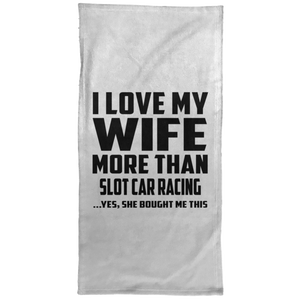 I Love My Wife More Than Slot Car Racing - Hand Towel