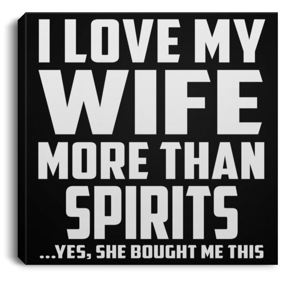 I Love My Wife More Than Spirits - Canvas Square