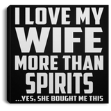 I Love My Wife More Than Spirits - Canvas Square