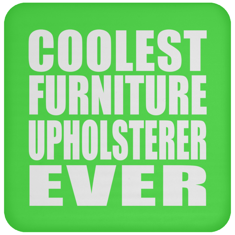 Coolest Furniture Upholsterer Ever - Drink Coaster