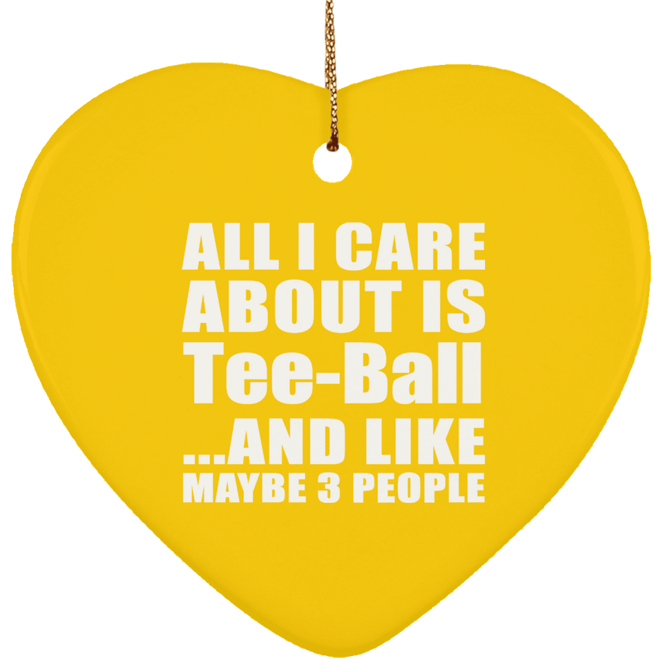 All I Care About Is Tee-Ball - Heart Ornament