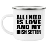 All I Need Is Love And My Irish Setter - 12oz Camping Mug