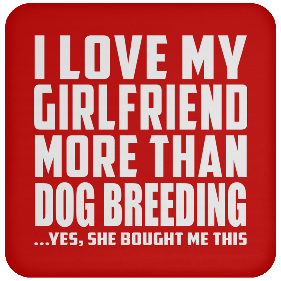I Love My Girlfriend More Than Dog Breeding - Drink Coaster