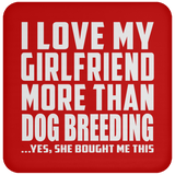 I Love My Girlfriend More Than Dog Breeding - Drink Coaster