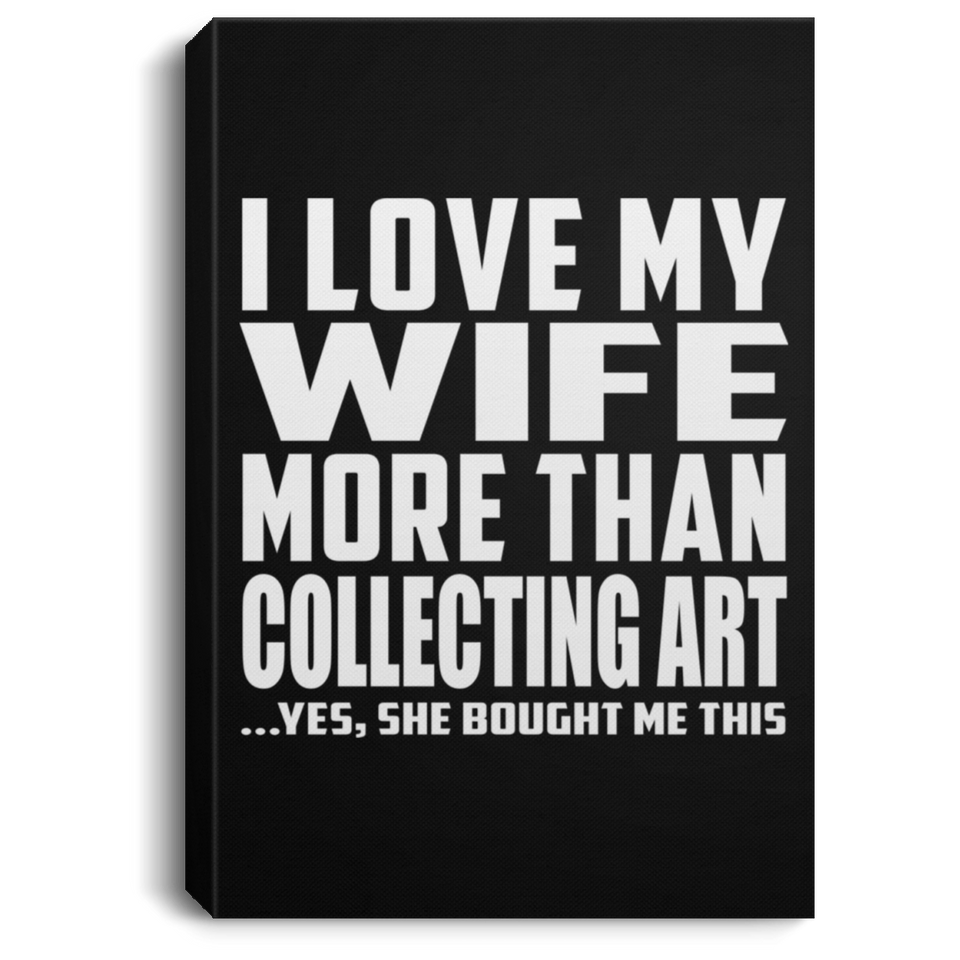 I Love My Wife More Than Collecting Art - Canvas Portrait