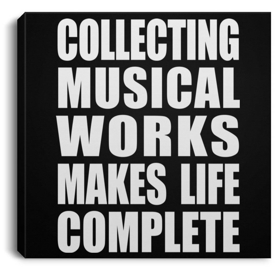 Collecting Musical Works Makes Life Complete - Canvas Square