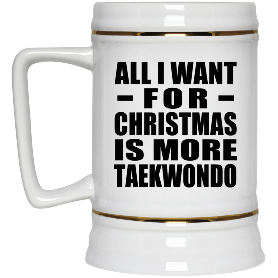 All I Want For Christmas Is More Taekwondo - Beer Stein