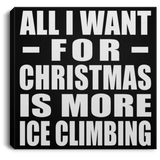 All I Want For Christmas Is More Ice Climbing - Canvas Square