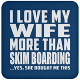 I Love My Wife More Than Skim Boarding - Drink Coaster
