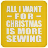 All I Want For Christmas Is More Sewing - Coaster