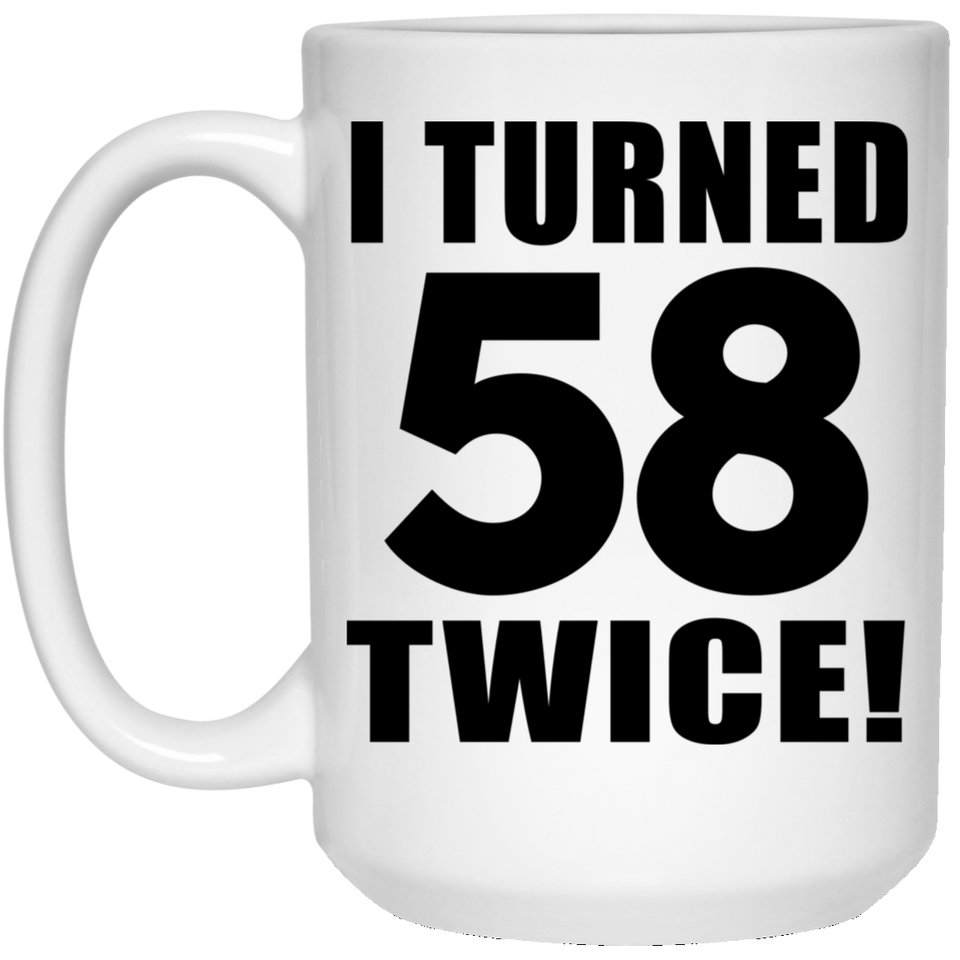 116th Birthday I Turned 58 Twice - 15oz Coffee Mug