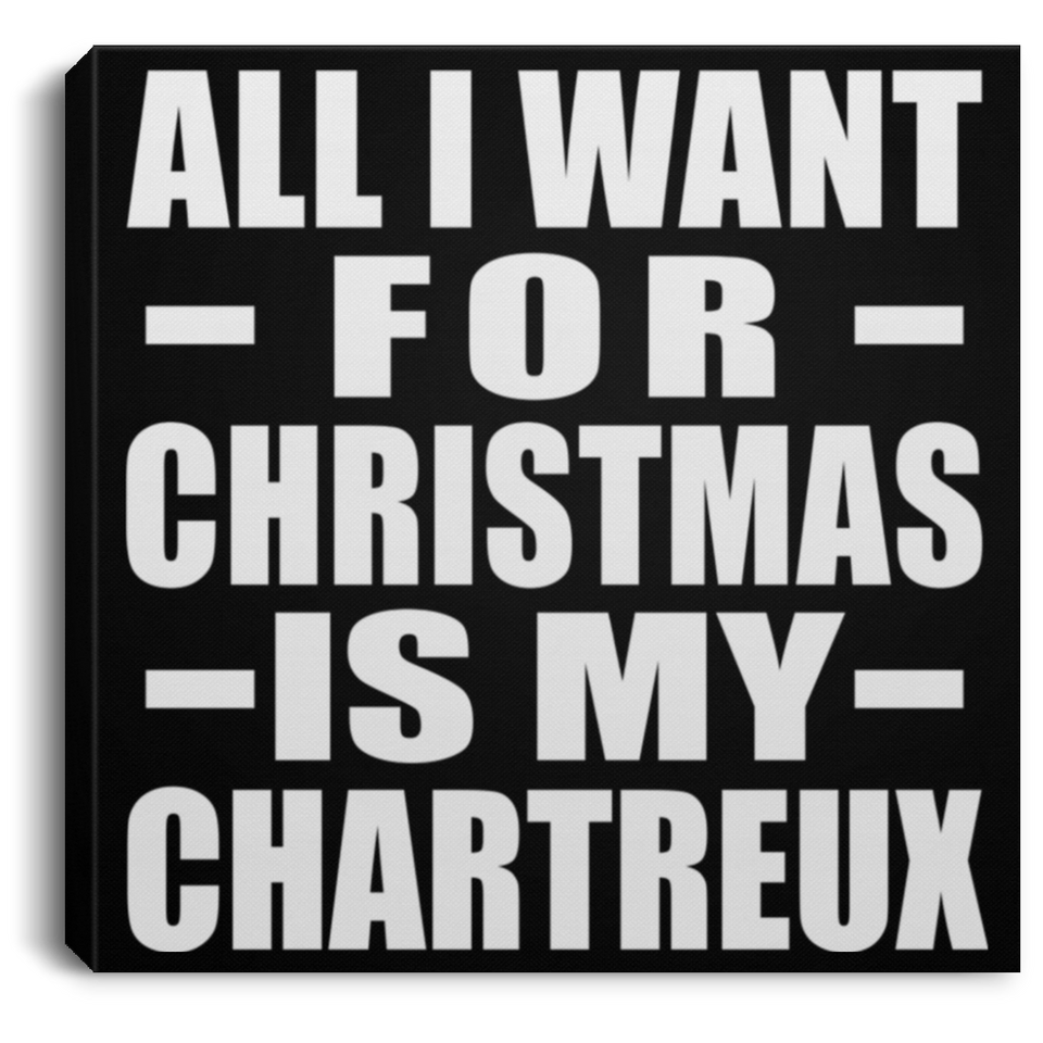 All I Want For Christmas Is My Chartreux - Canvas Square