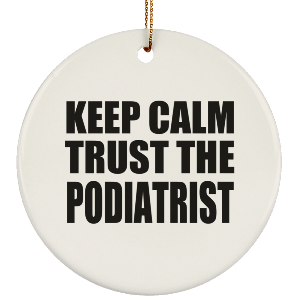 Keep Calm and Trust The Podiatrist - Circle Ornament