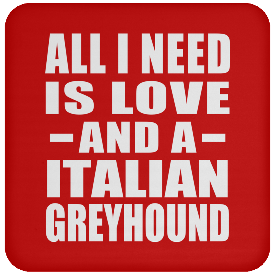 All I Need Is Love And A Italian Greyhound - Drink Coaster
