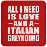 All I Need Is Love And A Italian Greyhound - Drink Coaster
