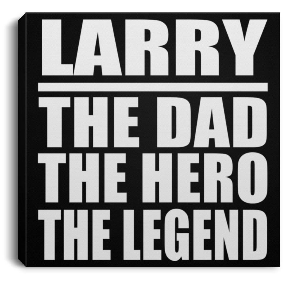 Larry The Dad The Hero The Legend - Canvas Square