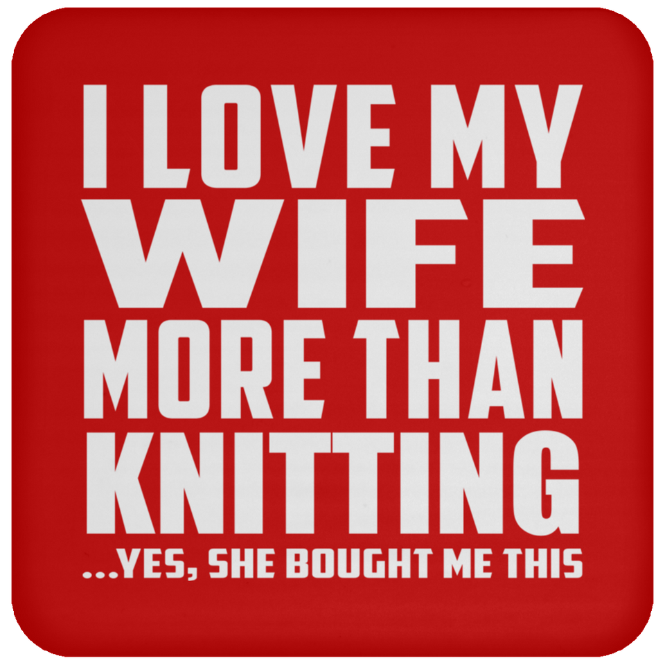 I Love My Wife More Than Knitting - Drink Coaster
