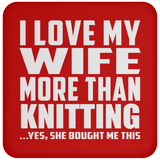 I Love My Wife More Than Knitting - Drink Coaster