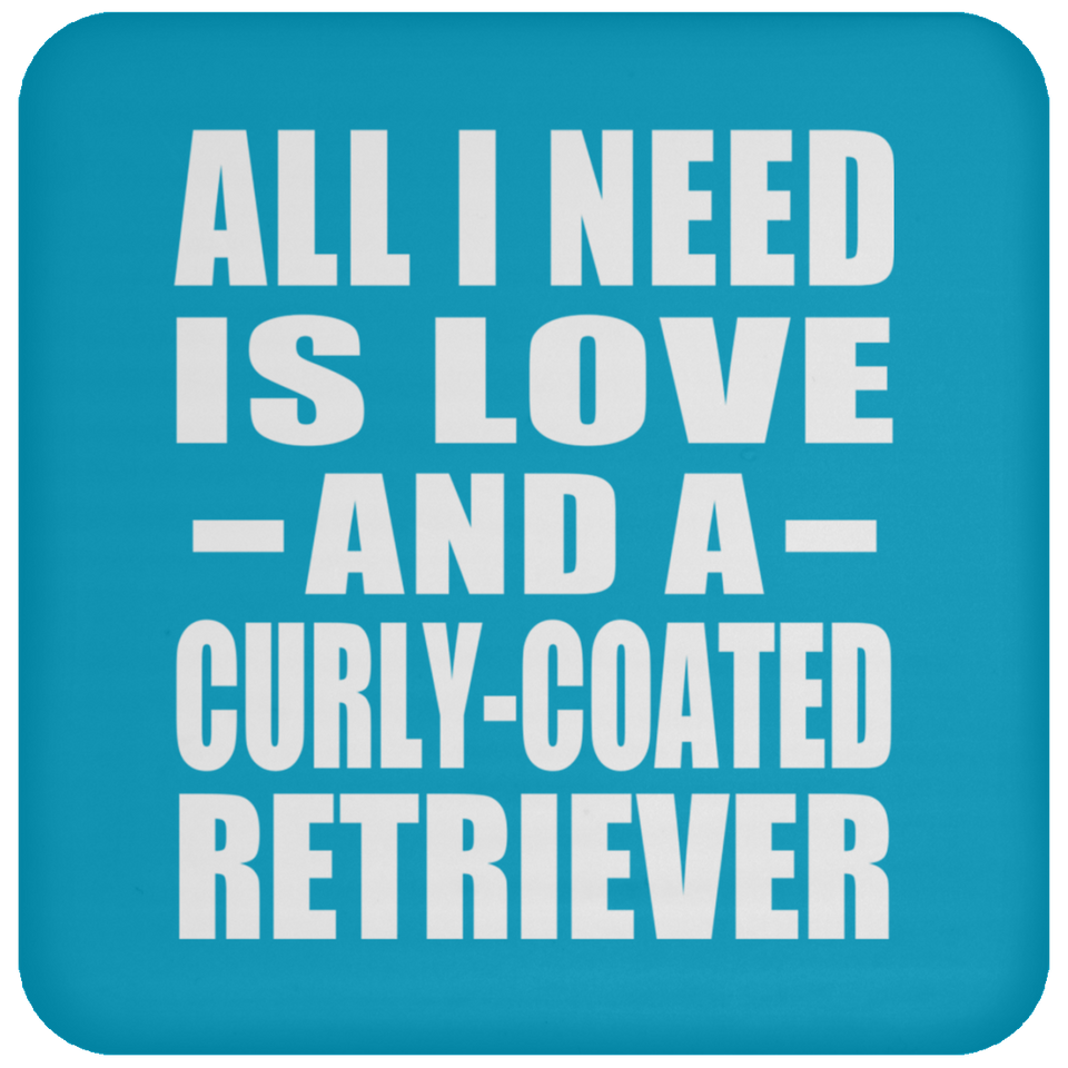 All I Need Is Love And A Curly-Coated Retriever - Drink Coaster