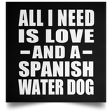 All I Need Is Love And A Spanish Water Dog - Poster Square