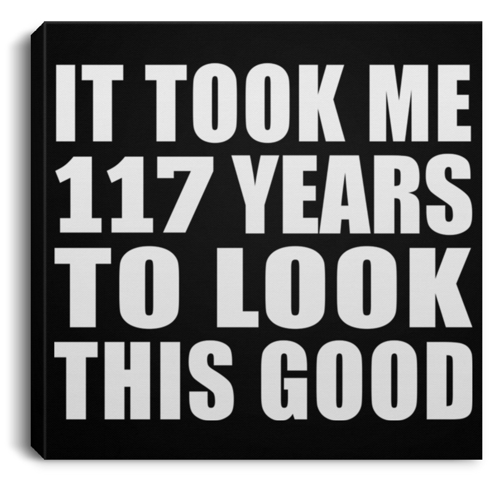 117th Birthday Took Me 117 Years To Look This Good - Canvas Square
