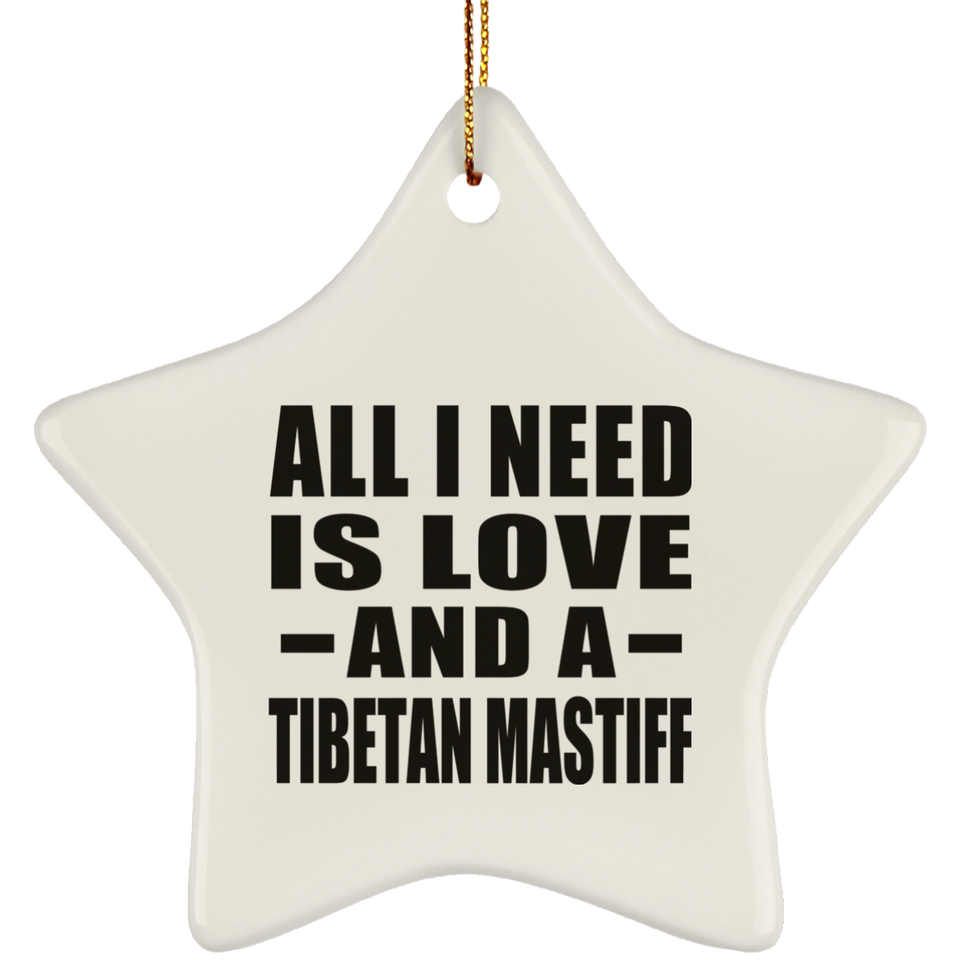 All I Need Is Love And A Tibetan Mastiff - Star Ornament