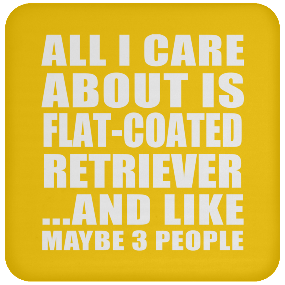 All I Care About Is Flat-Coated Retriever - Drink Coaster
