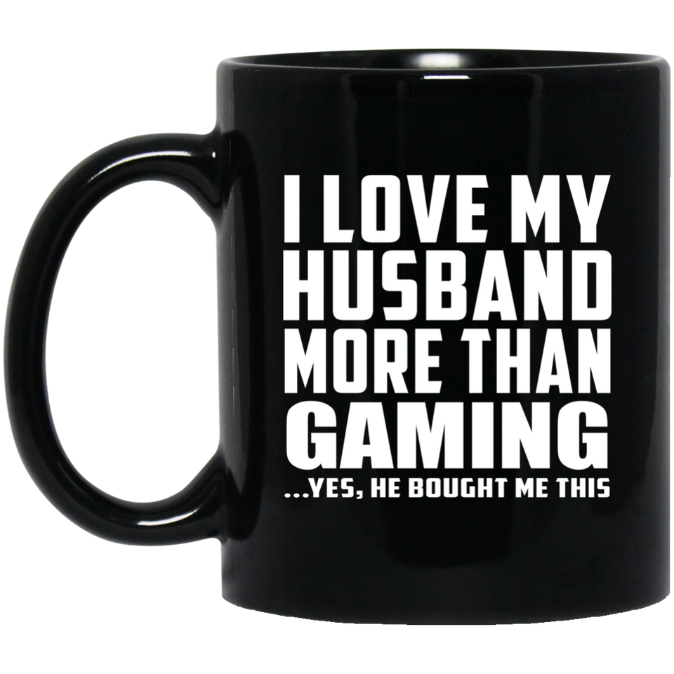 I Love My Husband More Than Gaming - 11 Oz Coffee Mug Black