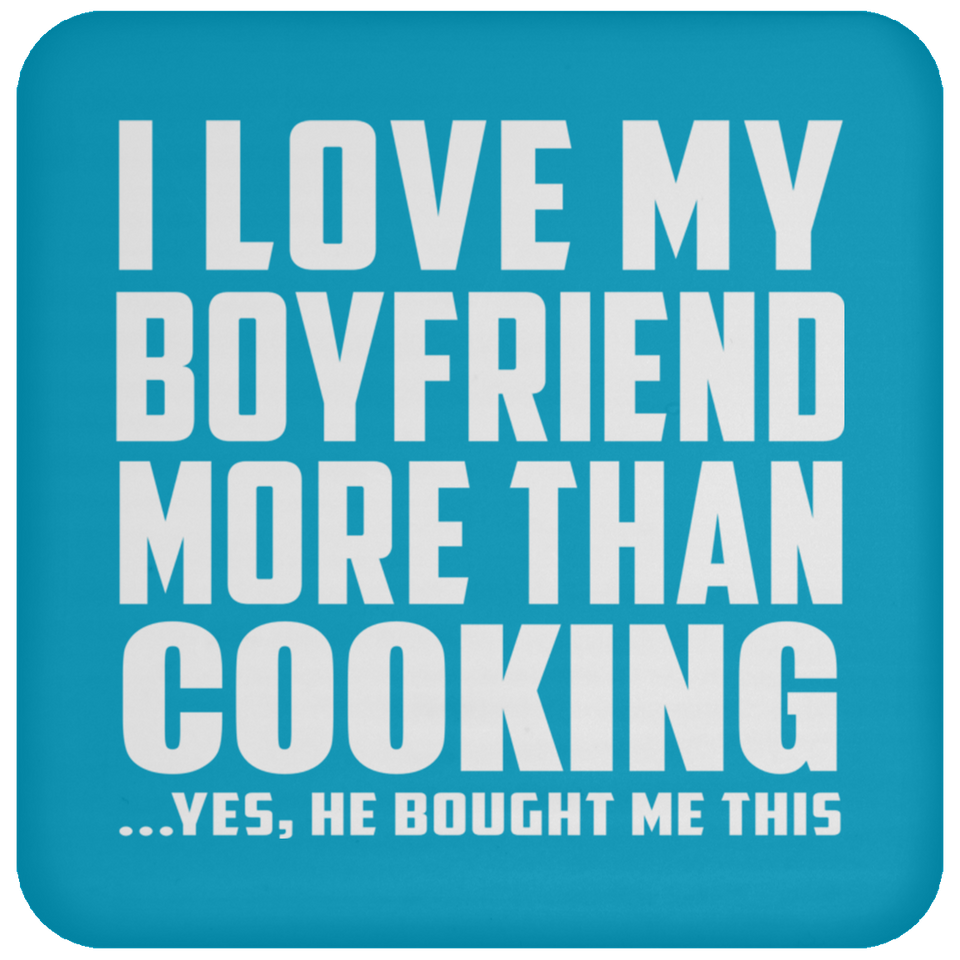 I Love My Boyfriend More Than Cooking - Drink Coaster