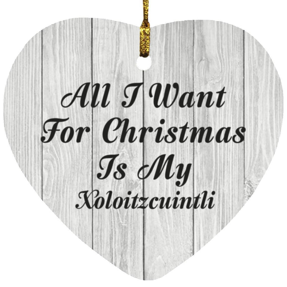 All I Want For Christmas Is My Xoloitzcuintli - Heart Ornament F