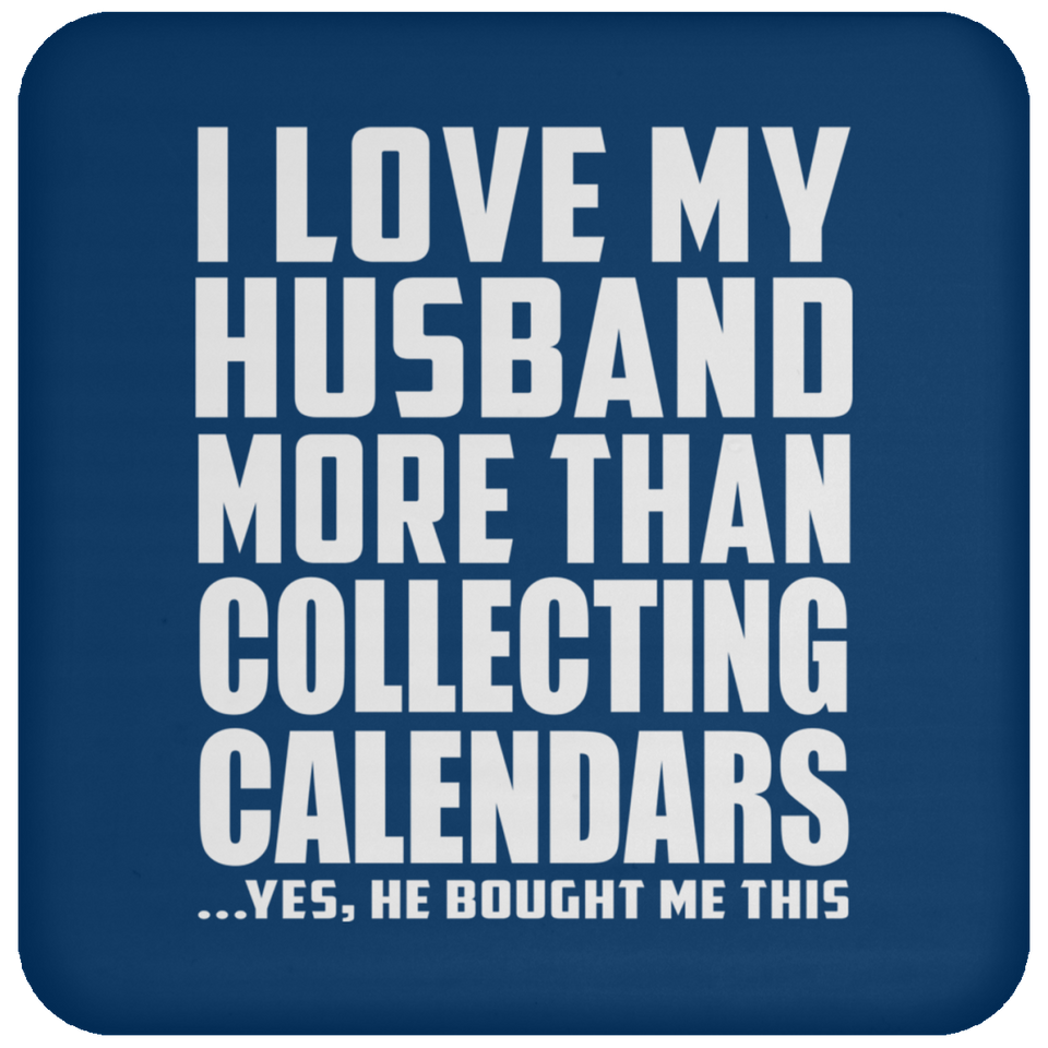 I Love My Husband More Than Collecting Calendars - Drink Coaster