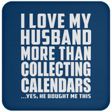 I Love My Husband More Than Collecting Calendars - Drink Coaster