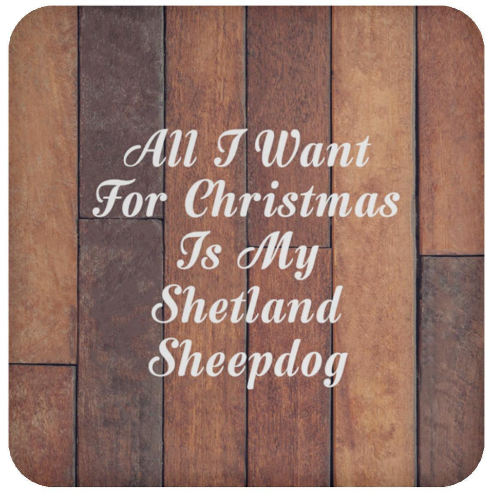 All I Want For Christmas Is My Shetland Sheepdog - Drink Coaster E