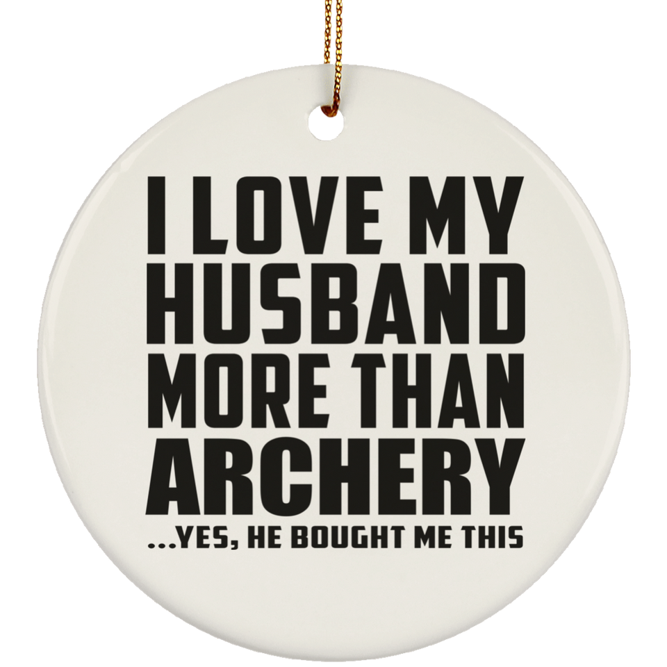 I Love My Husband More Than Archery - Circle Ornament