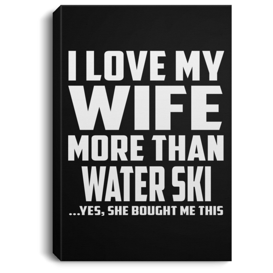 I Love My Wife More Than Water Ski - Canvas Portrait