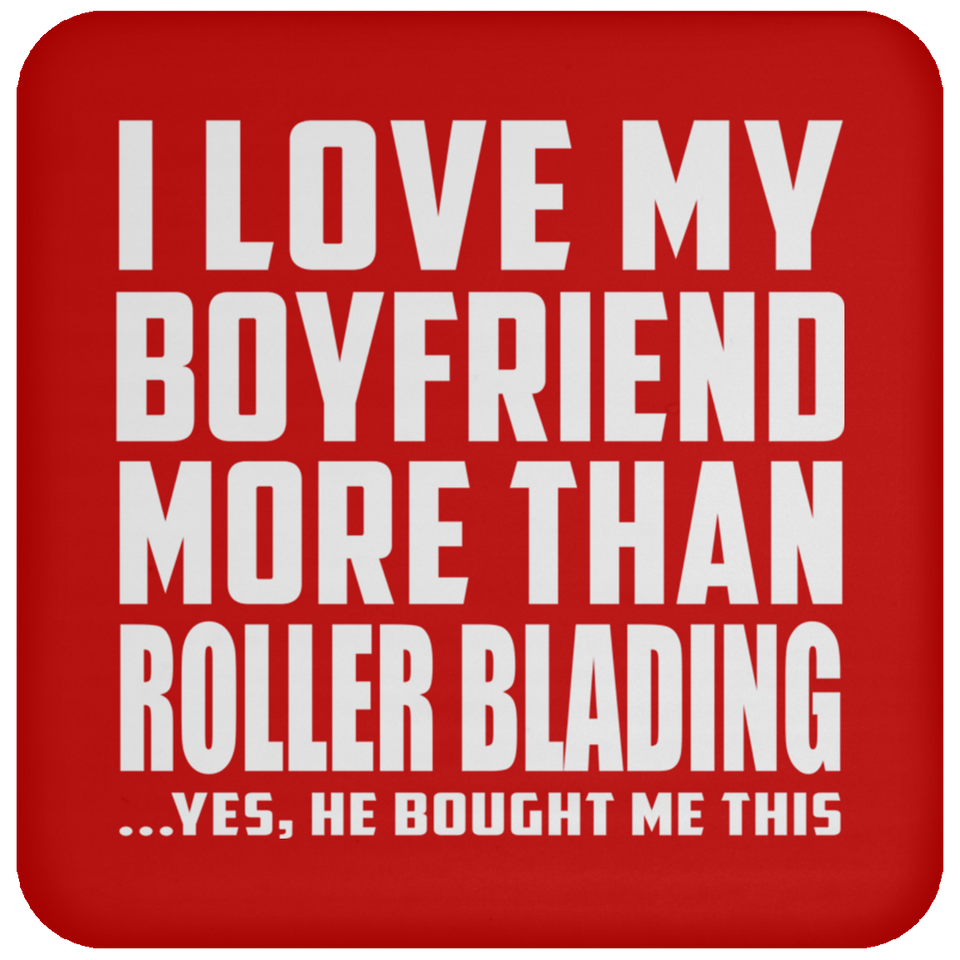 I Love My Boyfriend More Than Roller Blading - Drink Coaster