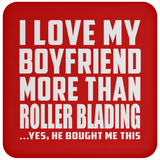 I Love My Boyfriend More Than Roller Blading - Drink Coaster