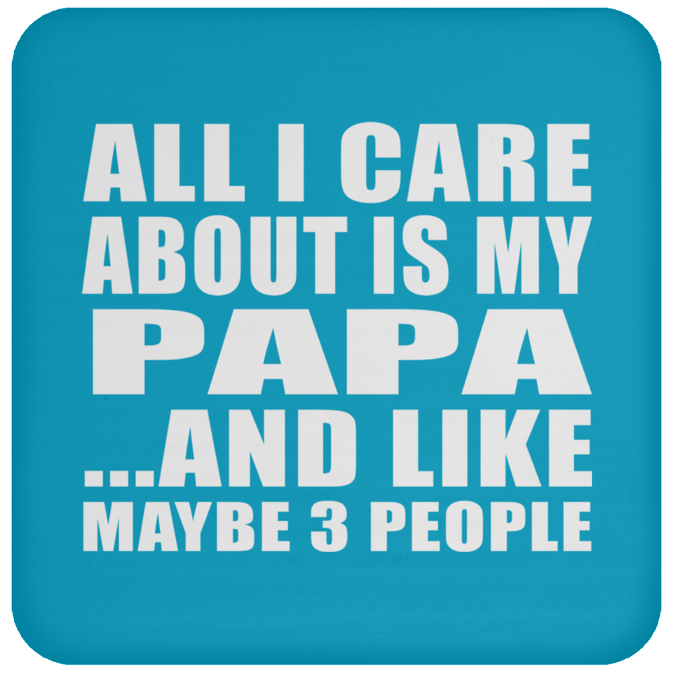 All I Care About Is My Papa - Drink Coaster